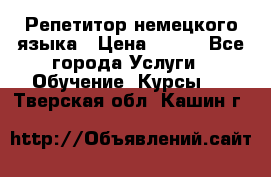 Репетитор немецкого языка › Цена ­ 400 - Все города Услуги » Обучение. Курсы   . Тверская обл.,Кашин г.
